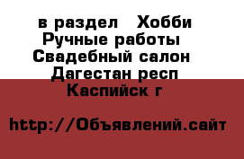  в раздел : Хобби. Ручные работы » Свадебный салон . Дагестан респ.,Каспийск г.